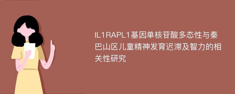 IL1RAPL1基因单核苷酸多态性与秦巴山区儿童精神发育迟滞及智力的相关性研究