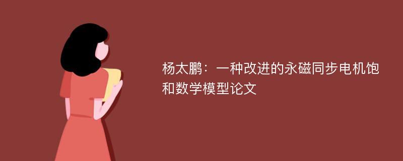 杨太鹏：一种改进的永磁同步电机饱和数学模型论文