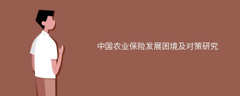 中国农业保险发展困境及对策研究