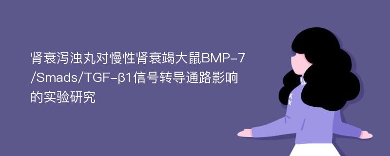 肾衰泻浊丸对慢性肾衰竭大鼠BMP-7/Smads/TGF-β1信号转导通路影响的实验研究