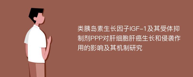 类胰岛素生长因子IGF-1及其受体抑制剂PPP对肝细胞肝癌生长和侵袭作用的影响及其机制研究