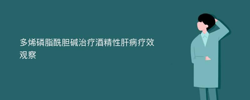 多烯磷脂酰胆碱治疗酒精性肝病疗效观察