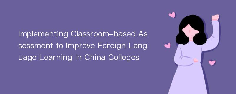 Implementing Classroom-based Assessment to Improve Foreign Language Learning in China Colleges