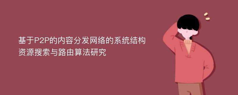 基于P2P的内容分发网络的系统结构资源搜索与路由算法研究