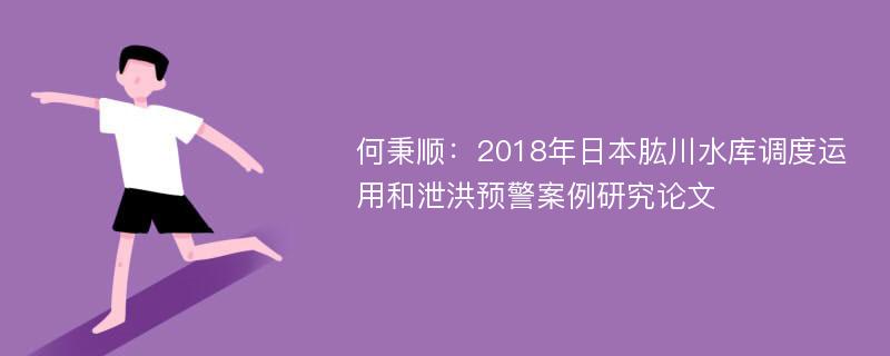 何秉顺：2018年日本肱川水库调度运用和泄洪预警案例研究论文