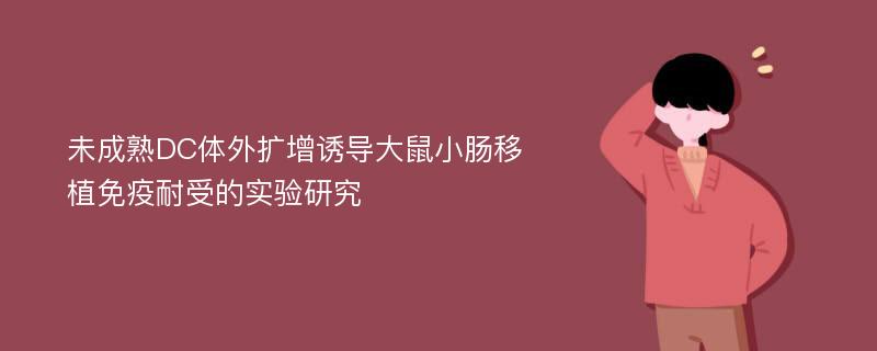 未成熟DC体外扩增诱导大鼠小肠移植免疫耐受的实验研究