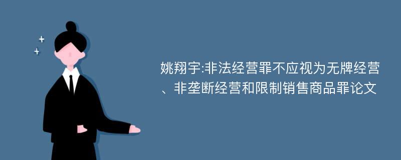 姚翔宇:非法经营罪不应视为无牌经营、非垄断经营和限制销售商品罪论文