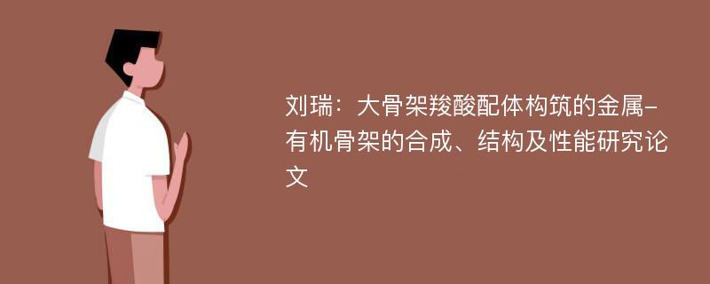 刘瑞：大骨架羧酸配体构筑的金属-有机骨架的合成、结构及性能研究论文