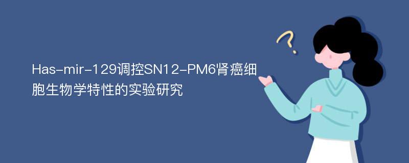 Has-mir-129调控SN12-PM6肾癌细胞生物学特性的实验研究