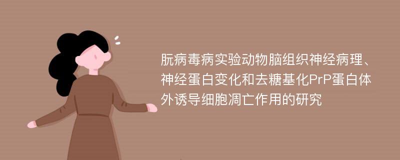 朊病毒病实验动物脑组织神经病理、神经蛋白变化和去糖基化PrP蛋白体外诱导细胞凋亡作用的研究