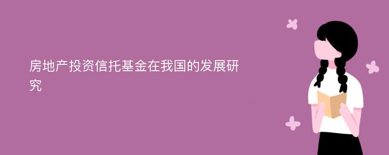 房地产投资信托基金在我国的发展研究