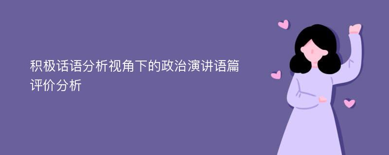 积极话语分析视角下的政治演讲语篇评价分析