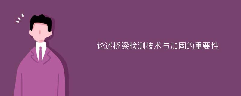 论述桥梁检测技术与加固的重要性