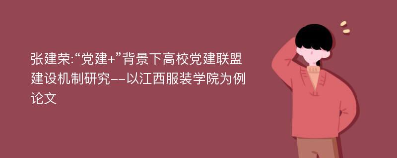 张建荣:“党建+”背景下高校党建联盟建设机制研究--以江西服装学院为例论文