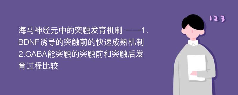 海马神经元中的突触发育机制 ——1.BDNF诱导的突触前的快速成熟机制 2.GABA能突触的突触前和突触后发育过程比较