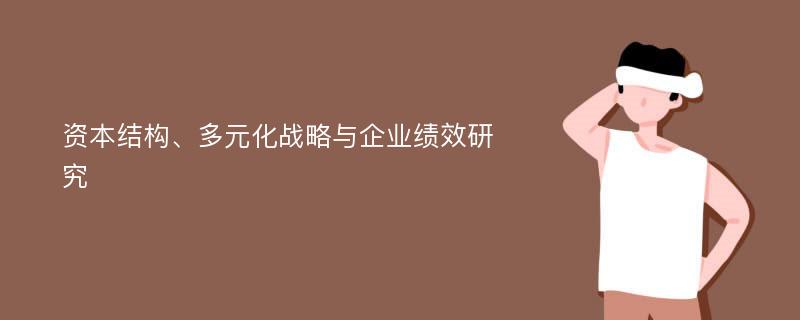 资本结构、多元化战略与企业绩效研究