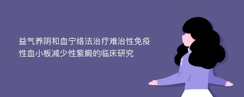 益气养阴和血宁络法治疗难治性免疫性血小板减少性紫癜的临床研究