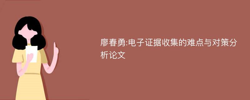 廖春勇:电子证据收集的难点与对策分析论文