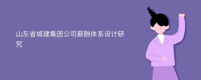 山东省城建集团公司薪酬体系设计研究