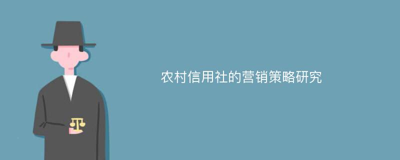 农村信用社的营销策略研究