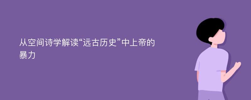 从空间诗学解读“远古历史”中上帝的暴力