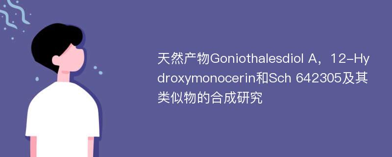 天然产物Goniothalesdiol A，12-Hydroxymonocerin和Sch 642305及其类似物的合成研究