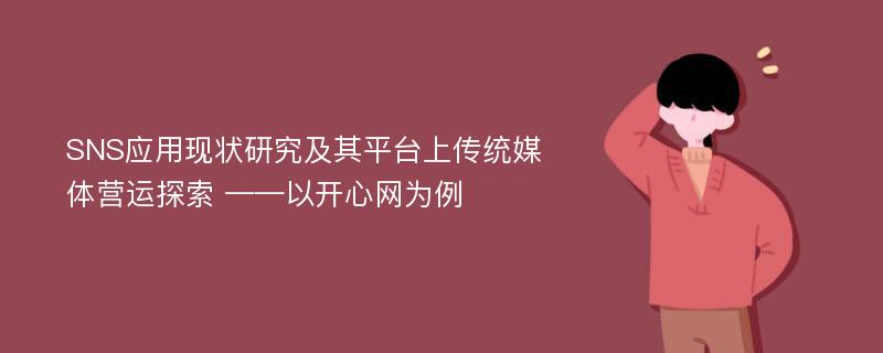 SNS应用现状研究及其平台上传统媒体营运探索 ——以开心网为例