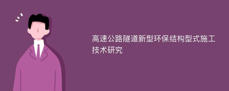 高速公路隧道新型环保结构型式施工技术研究