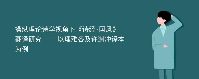 操纵理论诗学视角下《诗经·国风》翻译研究 ——以理雅各及许渊冲译本为例