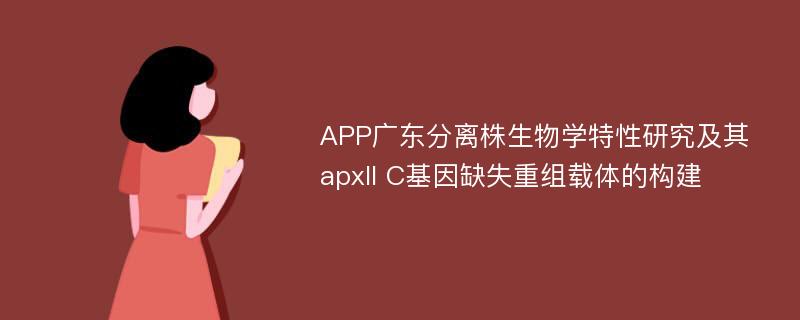 APP广东分离株生物学特性研究及其apxII C基因缺失重组载体的构建