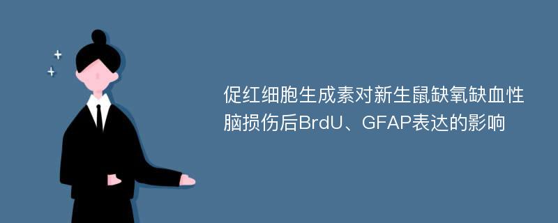 促红细胞生成素对新生鼠缺氧缺血性脑损伤后BrdU、GFAP表达的影响