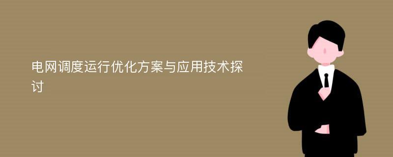 电网调度运行优化方案与应用技术探讨