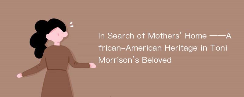 In Search of Mothers’ Home ——African-American Heritage in Toni Morrison’s Beloved