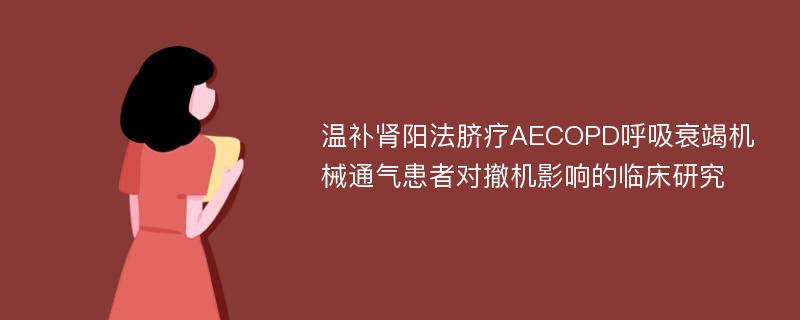 温补肾阳法脐疗AECOPD呼吸衰竭机械通气患者对撤机影响的临床研究