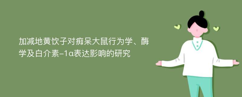 加减地黄饮子对痴呆大鼠行为学、酶学及白介素-1α表达影响的研究