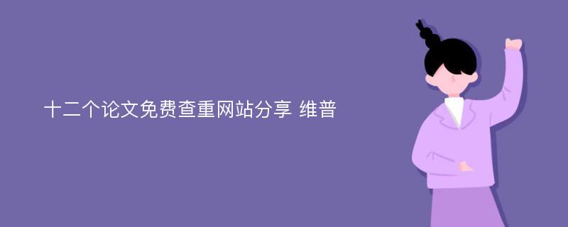 十二个论文免费查重网站分享 维普