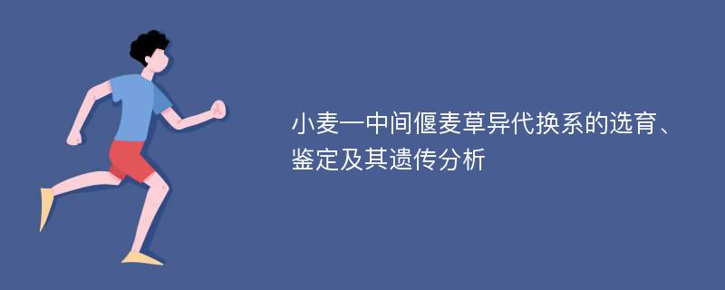 小麦—中间偃麦草异代换系的选育、鉴定及其遗传分析