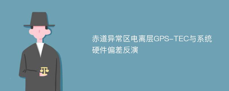 赤道异常区电离层GPS-TEC与系统硬件偏差反演