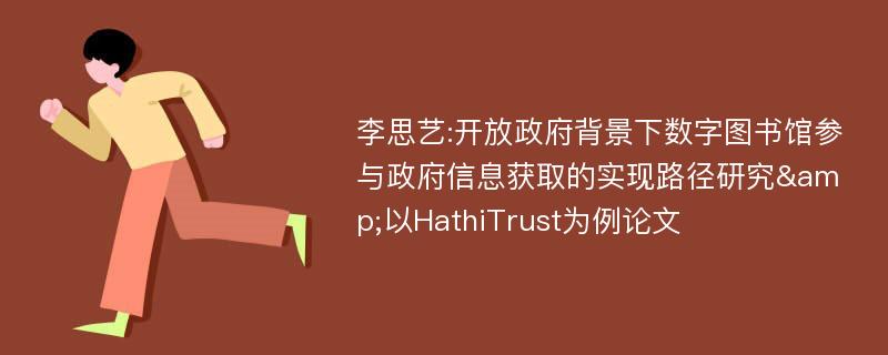 李思艺:开放政府背景下数字图书馆参与政府信息获取的实现路径研究&以HathiTrust为例论文