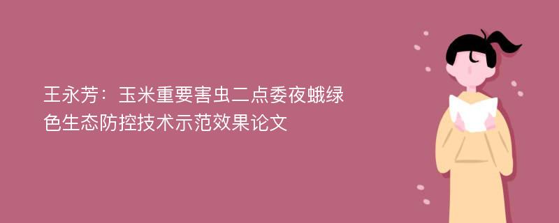 王永芳：玉米重要害虫二点委夜蛾绿色生态防控技术示范效果论文