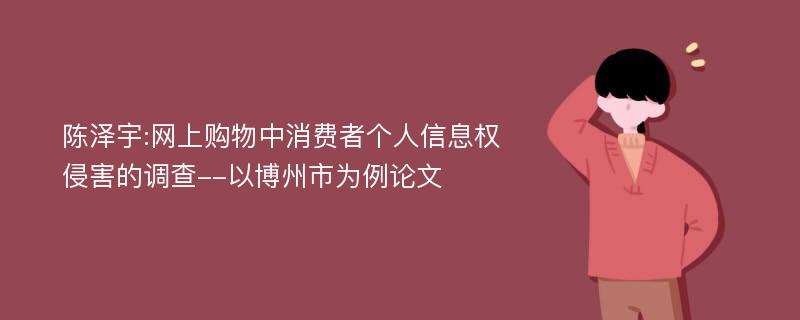 陈泽宇:网上购物中消费者个人信息权侵害的调查--以博州市为例论文