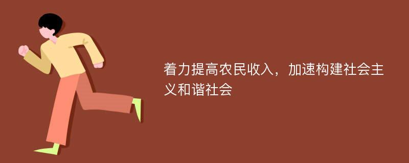 着力提高农民收入，加速构建社会主义和谐社会