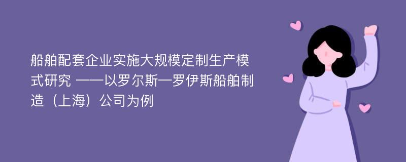 船舶配套企业实施大规模定制生产模式研究 ——以罗尔斯—罗伊斯船舶制造（上海）公司为例