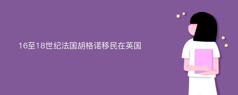 16至18世纪法国胡格诺移民在英国