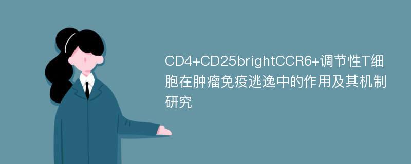 CD4+CD25brightCCR6+调节性T细胞在肿瘤免疫逃逸中的作用及其机制研究