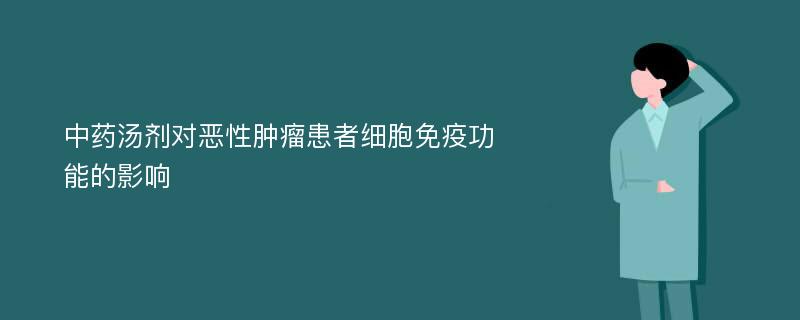 中药汤剂对恶性肿瘤患者细胞免疫功能的影响