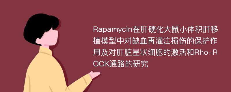 Rapamycin在肝硬化大鼠小体积肝移植模型中对缺血再灌注损伤的保护作用及对肝脏星状细胞的激活和Rho-ROCK通路的研究