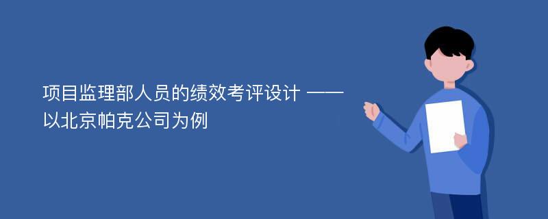 项目监理部人员的绩效考评设计 ——以北京帕克公司为例