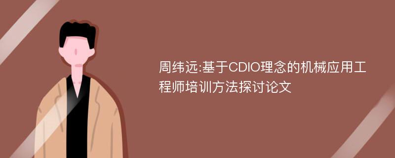 周纬远:基于CDIO理念的机械应用工程师培训方法探讨论文