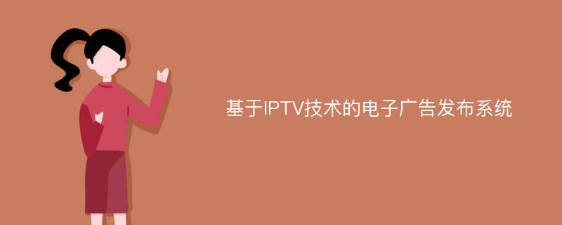 基于IPTV技术的电子广告发布系统